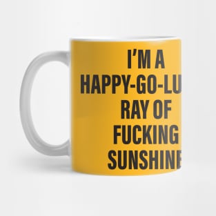 I’M A HAPPY-GO-LUCKY RAY OF FUCKING SUNSHINE Mug